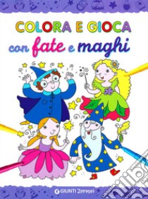 Colora e gioca con le fate e i maghi. Ediz. illustrata libro