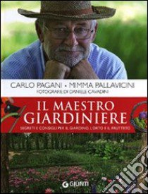 Il maestro giardiniere. Segreti e consigli per il giardino, l'orto e il frutteto libro di Pagani Carlo; Pallavicini Mimma