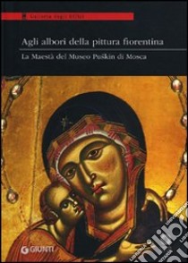 Agli albori della pittura fiorentina. La Maestà del Museo Puskin di Mosca. Catalogo della mostra (Firenze 18 ottobre-7 gennaio 2012). Ediz. illustrata libro di Tartuferi A. (cur.)