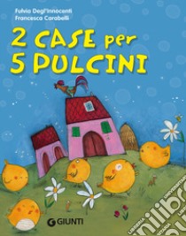 2 case per 5 pulcini. Ediz. illustrata libro di Degl'Innocenti Fulvia