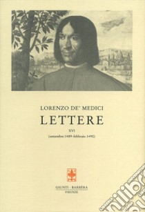 Lettere. Vol. 16: settembre 1489-febbraio 1490 libro di Medici Lorenzo de'; Boninger L. (cur.)