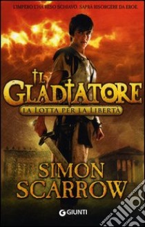 La lotta per la libertà. Il gladiatore libro di Scarrow Simon