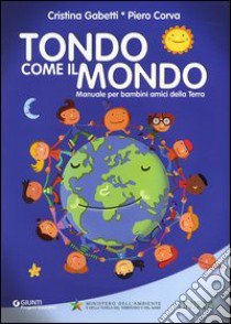 Tondo come il mondo. Manuale per bambini amici della Terra libro di Gabetti Cristina; Corva Piero