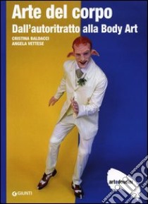 Arte del corpo. Dall'autoritratto alla body art libro di Baldacci Cristina; Vettese Angela