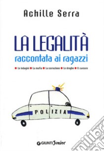 La legalità raccontata ai ragazzi. Le indagini. La mafia. La corruzio ne. Le droghe. Il carcere libro di Serra Achille