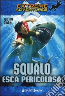 Squalo. Esca pericolosa libro di D'Ath Justin