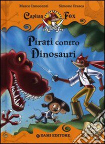 Pirati contro dinosauri. Capitan Fox. Con adesivi libro di Innocenti Marco; Frasca Simone