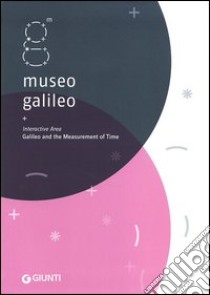 Museo Galileo. Interactive Area. Galileo and the measurement of time libro di Camerota F. (cur.)