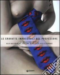 Le cravatte impossibili del professore. La donazione Marzili alla galleria del costume di Firenze libro di Monni R. (cur.)