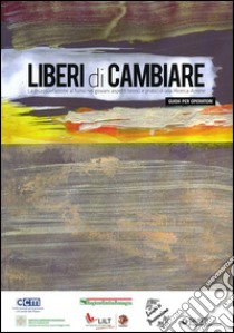 Liberi di cambiare. La disassuefazione al fumo nei giovani: aspetti teorici e pratici di una Ricerca-Azione. Guida per operatori libro di Bosi S. (cur.)