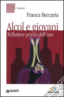 Alcol e giovani. Riflettere prima dell'uso libro di Beccaria Franca