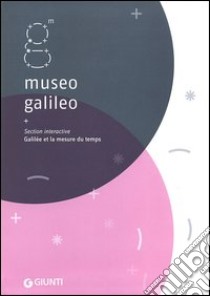 Museo Galileo. Section interactive. Galilée et la mesure du temps libro di Camerota F. (cur.)