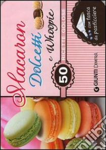 Macaron, dolcetti e whoopie. 50 ricette golose. Con gadget libro