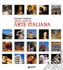 Mille anni di arte italiana. Ediz. illustrata libro di Paolucci Antonio