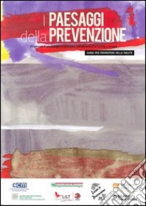 I Paesaggi della prevenzione. Strumenti metodologici e operativi nell'alleanza fra sanità e scuola. Guida per promotori della salute libro di Bosi S. (cur.)