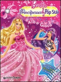 Barbie. La Principessa & la Pop Star. Albo Gioco. Ediz. illustrata libro