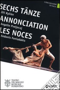 Sechs Tänze, Jirí Kylián. Annonciation, Angelin Preljocaj. Les Noces, Andonis Foniadakis. Ediz. multilingue libro