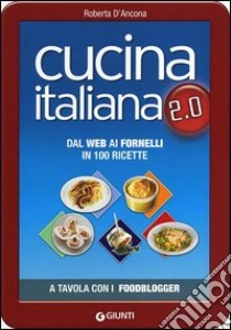 Cucina italiana 2.0. Dal web ai fornelli in 100 ricette libro di D'Ancona Roberta