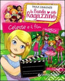 Celeste e il film magico. La banda delle ragazzine. Con adesivi libro di Zannoner Paola