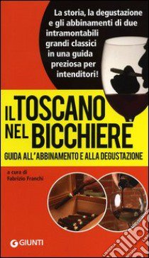 Il Toscano nel bicchiere. Guida all'abbinamento e alla degustazione libro di Franchi F. (cur.)