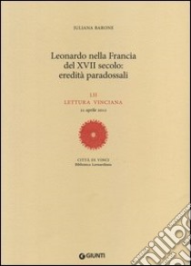 Leonardo nella Francia del XVII secolo: eredità paradossali. 52ª lettura vinciana - 21 aprile 2012 libro di Barone Juliana