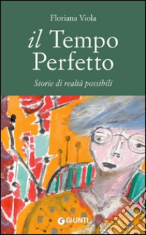 Il tempo perfetto. Storie di realtà possibili libro di Viola Floriana