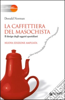 La caffettiera del masochista. Il design degli oggetti quotidiani libro di Norman Donald A.