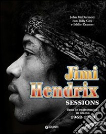 Jimi Hendrix. Sessions. Tutte le registrazioni in studio 1963-1970 libro di McDermott John; Cox Billy; Kramer Eddie