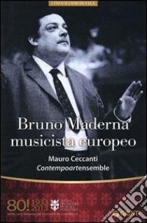 Bruno Maderna musicista europeo. Mauro Ceccanti. Contempoartensemble. 80° Festival del Maggio Musicale Fiorentino libro