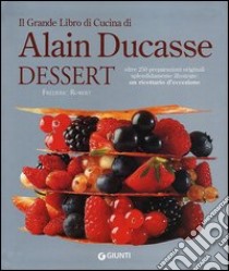 Il grande libro di cucina di Alain Ducasse. Dessert libro di Frédéric Robert