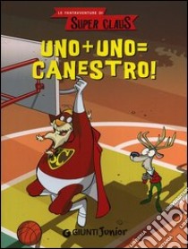 Uno + uno = canestro! Le fantavventure di Super Claus libro di Bianchi Roberta; Dami Eugenia; Giani Silvia