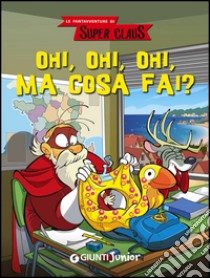 Ohi, ohi, ohi ma cosa fai? Le fantavventure di Super Claus libro di Bianchi Roberta; Dami Eugenia