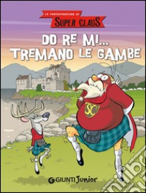 Do re mi... tremano le gambe. Le fantavventure di Super Claus libro di Bianchi Roberta; Dami Eugenia; Bargellini Demetrio