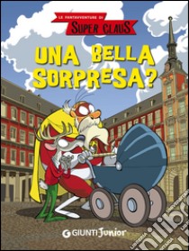 Una bella sorpresa? Le fantavventure di Super Claus libro di Bianchi Roberta; Dami Eugenia; Bargellini Demetrio