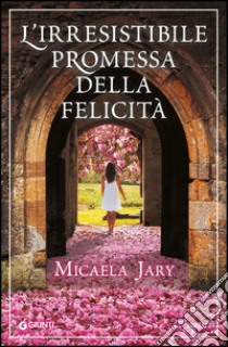 L'irresistibile promessa della felicità libro di Jary Micaela