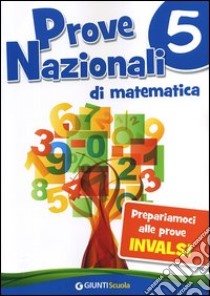 Prove nazionali di matematica. Prepariamoci alle prove INVALSI. Per la 5ª classe elementare. Vol. 5 libro di Cottino L. (cur.); Ponti A. (cur.)