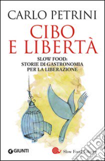 Cibo e libertà. Slow Food: storie di gastronomia per la liberazione libro di Petrini Carlo