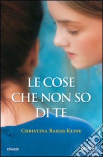 Le cose che non so di te libro di Baker Kline Christina