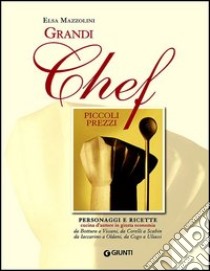 Grandi chef piccoli prezzi. Personaggi e ricette, cucina d'autore in giusta economia: da Bottura a Vissani, da Corelli a Scabin, da Iaccarino a Oldani, da Cogo... libro di Mazzolini Elsa