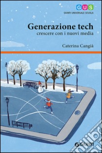 Generazione tech. Crescere con i nuovi media libro di Cangià Caterina