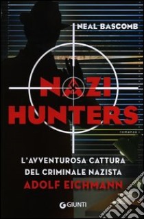 Nazi hunters. L'incredibile cattura del criminale nazista Eichmann libro di Bascomb Neal