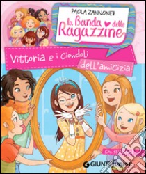 Vittoria e i ciondoli dell'amicizia. La banda delle ragazzine. Con adesivi. Ediz. illustrata libro di Zannoner Paola