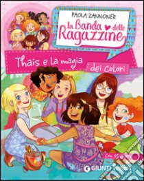 Thais e la magia dei colori. La banda delle ragazzine. Con adesivi libro di Zannoner Paola