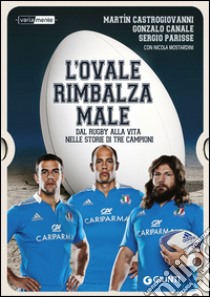 L'ovale rimbalza male. Dal rugby alla vita nelle storie di tre campioni libro di Castrogiovanni Martin; Canale Gonzalo; Parisse Sergio