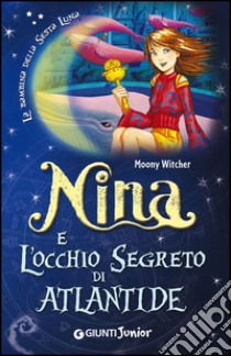 Nina e l'occhio segreto di Atlantide libro di Moony Witcher