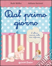 Dal primo giorno. L'album ricordo della mia infanzia libro di Muller Ruth; Saviozzi Adriana