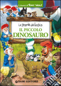 Il piccolo dinosauro. Le storie del bosco. Ediz. illustrata libro di Holeinone Peter; Wolf Tony