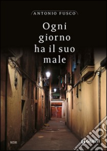 Ogni giorno ha il suo male libro di Fusco Antonio