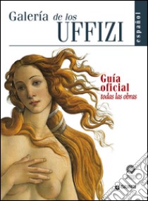 Galleria degli Uffizi. Guida ufficiale. Tutte le opere. Ediz. spagnola libro di Fossi Gloria