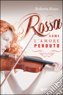 Rossa come l'amore perduto libro di Rizzo Roberta